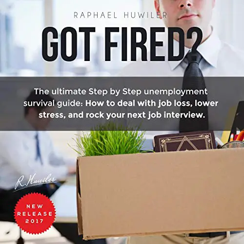 Got Fired?: The Ultimate Step by Step Unemployment Survival Guide: How ...