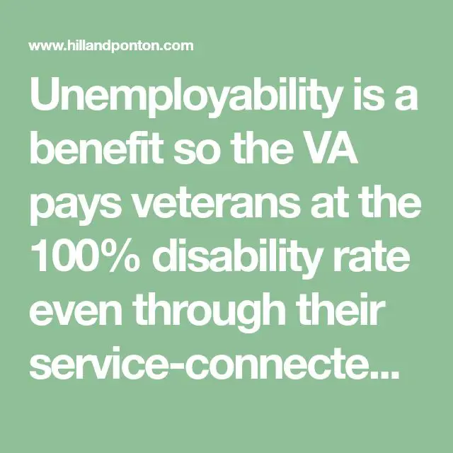 Unemployability is a benefit so the VA pays veterans at the 100% ...